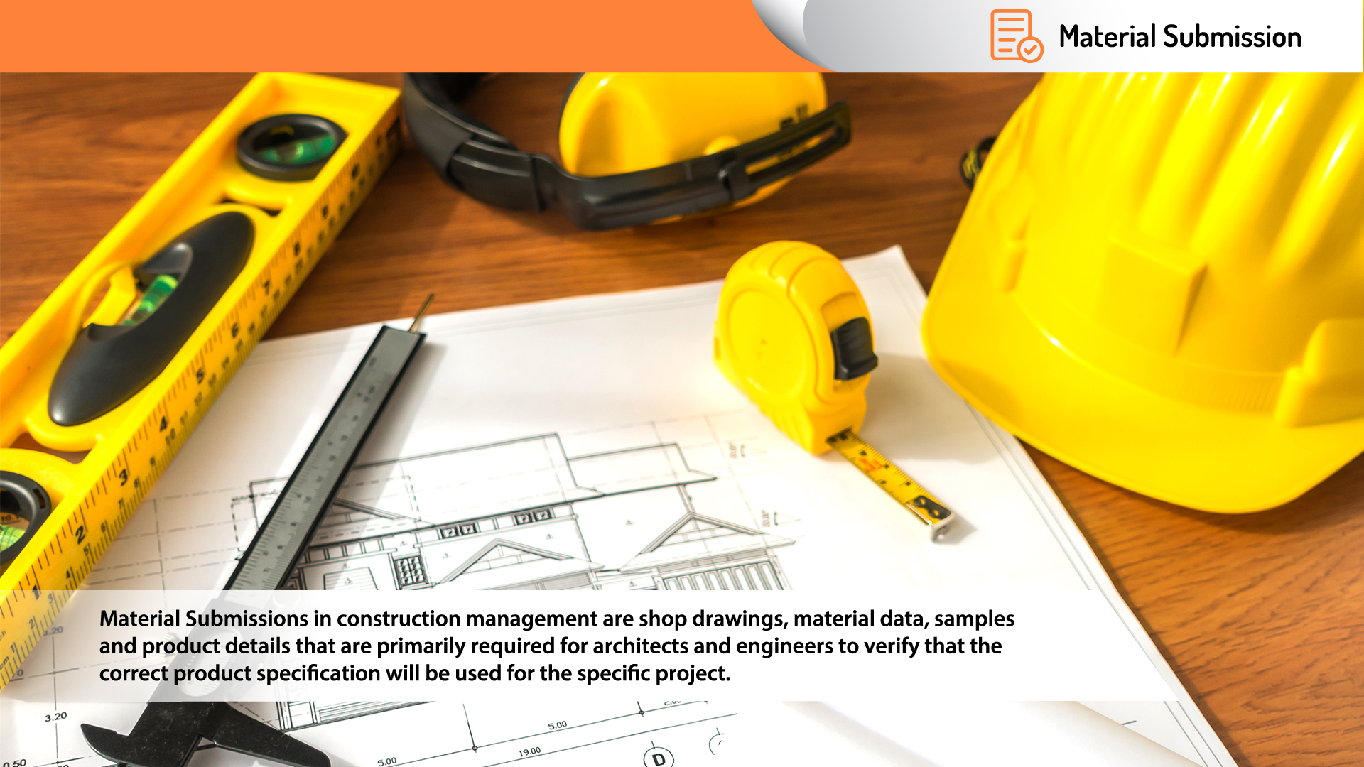 Material Submission, Material Submissions in construction management are shop drawings, material data, samples and product details that are primarily required for architects and engineers to verify that the correct product specification will be used for the specific project.