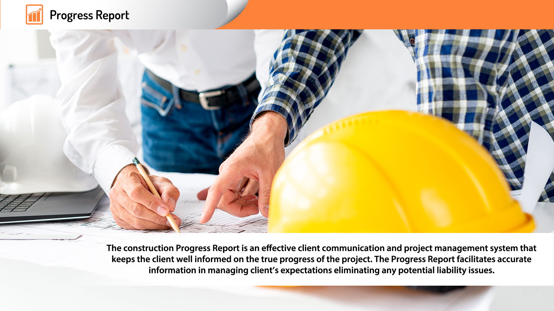 Progress Report, The construction Progress Report is an effective client communication and project management system that keeps the client well informed on the true progress of the project. The Progress Report facilitates accurate information in managing client's expectations eliminating any potential liability issues.